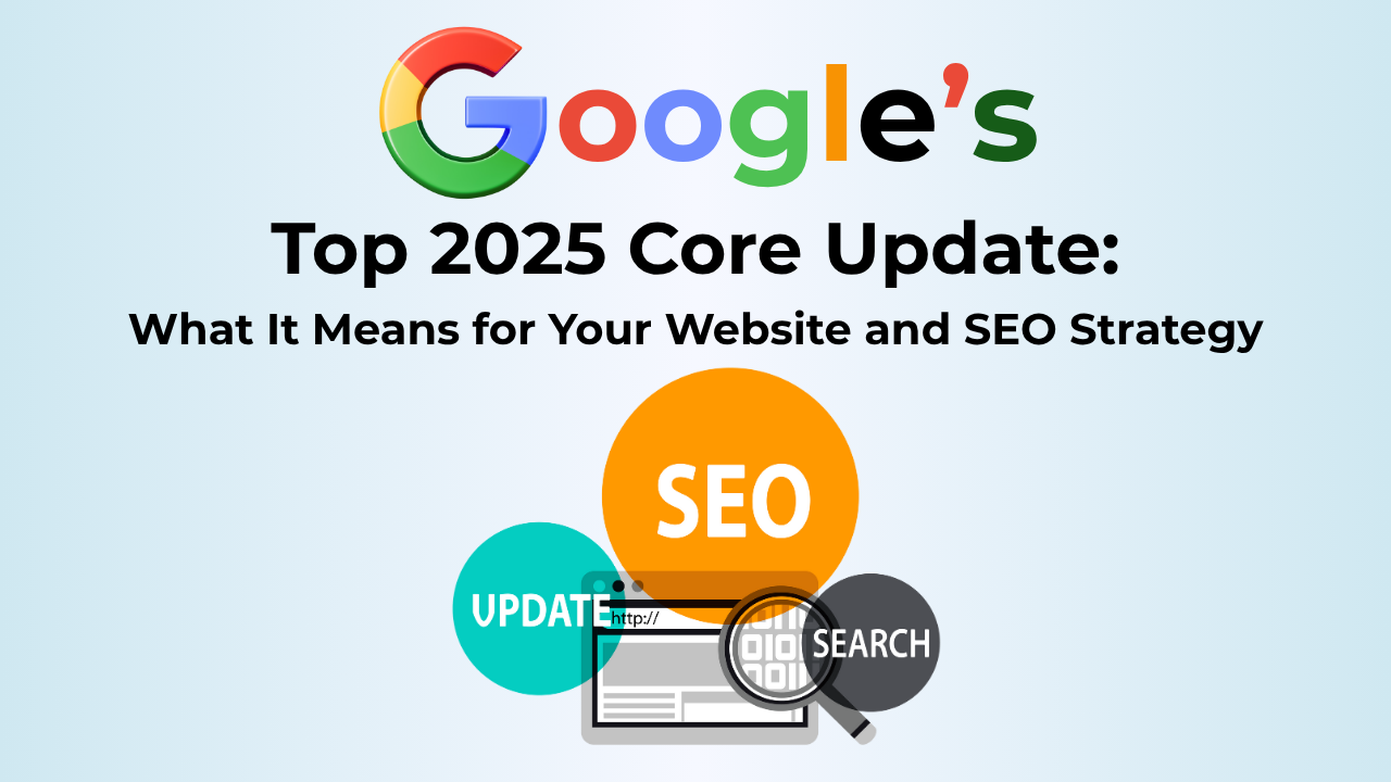 Google’s Top 2025 Core Update: What It Means for Your Website and SEO Strategy - Lumaisoft