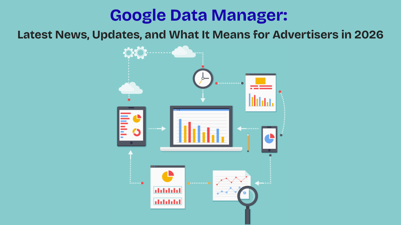 Google Data Manager: Latest News, Updates, and What It Means for Advertisers