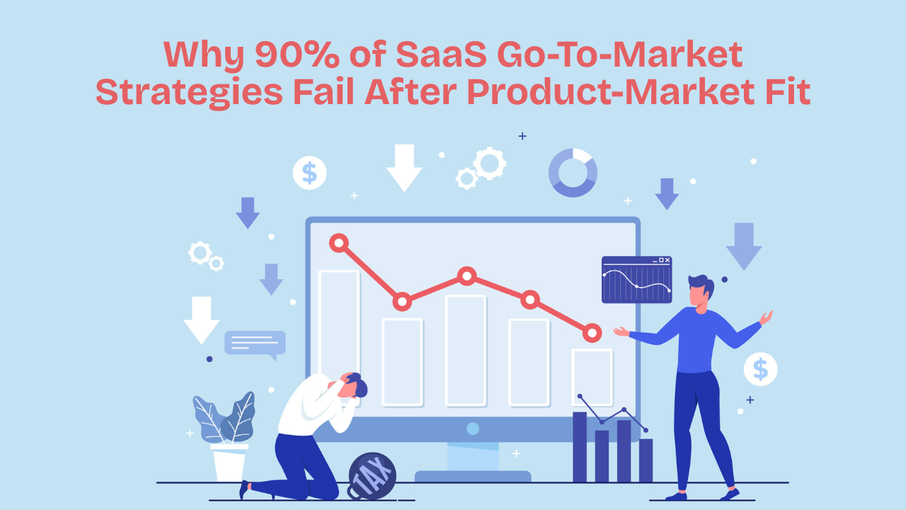 Why 90% of SaaS Go-To-Market Strategies Fail After Product-Market Fit